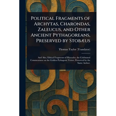 Political Fragments of Archytas, Charondas, Zaleucus, and Other Ancient Pythagoreans, Preserved by Stobæus