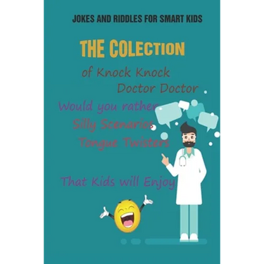 Jokes and Riddles for Smart Kids: The Colection of Knock Knock, Doctor Doctor, Would you rather, Silly Scenarios, Tongue Twisters That Kids will Enjoy