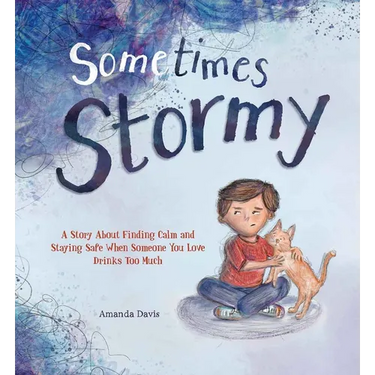 Sometimes Stormy: A Story about Finding Calm and Staying Safe When Someone You Love Drinks Too Much