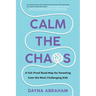 Calm the Chaos: A Fail-Proof Road Map for Parenting Even the Most Challenging Kids