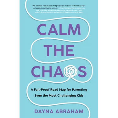 Calm the Chaos: A Fail-Proof Road Map for Parenting Even the Most Challenging Kids
