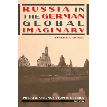Russia in the German Global Imaginary: Imperial Visions and Utopian Desires, 1905-1941
