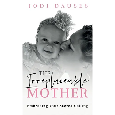 The Irreplaceable Mother: Embracing Your Sacred Calling