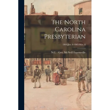 The North Carolina Presbyterian; 1864: Jan. 6-1865: Mar. 8