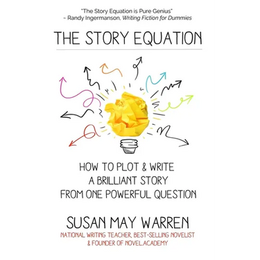 The Story Equation: How to Plot and Write a Brilliant Story with One Powerful Question