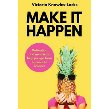Make It Happen: Motivation and Mindset to help you go from Burnout to Balance