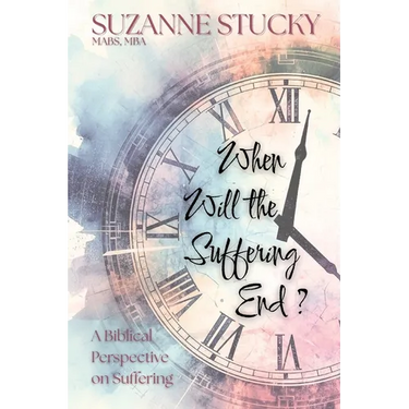 When Will the Suffering End?: A Biblical Perspective on Suffering