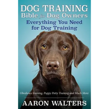 Dog Training Bible for Dog Owners: Everything You Need for Dog Training