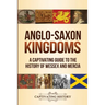 Anglo-Saxon Kingdoms: A Captivating Guide to the History of Wessex and Mercia