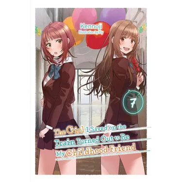 The Girl I Saved on the Train Turned Out to Be My Childhood Friend, Vol. 7 (Light Novel): Volume 7