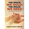 The Space We Hold, The Space We Need