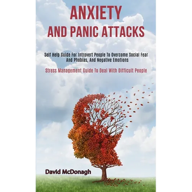 Anxiety and Panic Attacks: Self Help Guide for Introvert People to Overcome Social Fear and Phobias, and Negative Emotions (Stress Management Gui