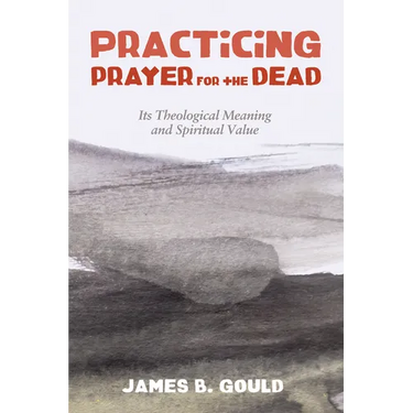 Practicing Prayer for the Dead: Its Theological Meaning and Spiritual Value