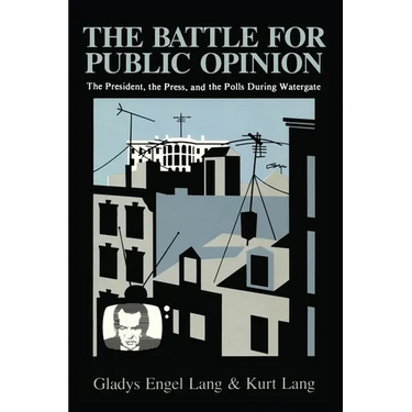 The Battle for Public Opinion: The President, the Press, and the Polls During Watergate