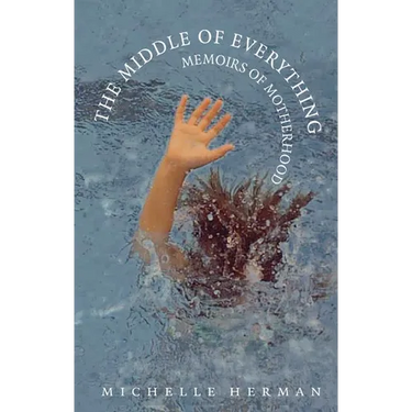 The Middle of Everything: Memoirs of Motherhood
