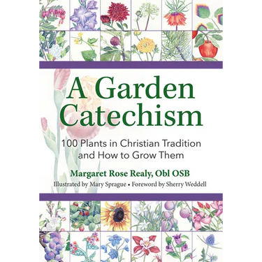 A Garden Catechism: 100 Plants in Christian Tradition and How to Grow Them