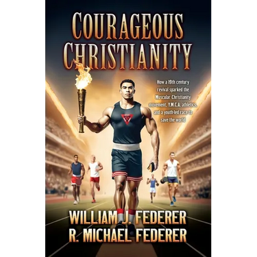 Courageous Christianity: How a 19th century revival sparked the Muscular Christianity movement, Y.M.C.A. athletics, and a youth-led race to save the w