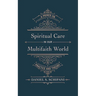 Spiritual Care in Our Multifaith World: A Primer on Practice and Theory