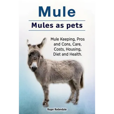 Mule. Mules as pets. Mule Keeping, Pros and Cons, Care, Costs, Housing, Diet and Health.