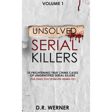 Unsolved Serial Killers: 10 Frightening True Crime Cases of Unidentified Serial Killers (The Ones You've Never Heard of) Volume 1