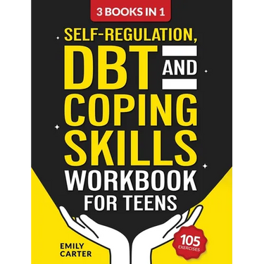 Self-Regulation, DBT and Coping Skills Workbook for Teens: 3 Books in 1 - Tools for Mastering Emotions, Improving Self-Control and Building Emotional