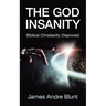 The God Insanity: Biblical Christianity Disproved