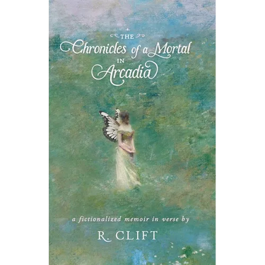 The Chronicles of a Mortal in Arcadia: a fictionalized memoir in verse