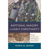 Baptismal Imagery in Early Christianity: Ritual, Visual, and Theological Dimensions