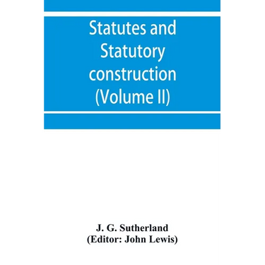 Statutes and statutory construction, including a discussion of legislative powers, constitutional regulations relative to the forms of legislation and
