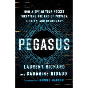 Pegasus: How a Spy in Your Pocket Threatens the End of Privacy, Dignity, and Democracy
