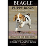 Beagle Puppy Book Training Book for Dogs & Puppies By D!G THIS DOG Training: Dog Training Begins From the Car Ride Home Easy Training * Fast Results B