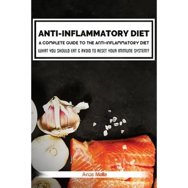 Anti-Inflammatory Diet: A Complete Guide to the Anti-Inflammatory Diet, How to Reduce Inflammation?: What You Should Eat & Avoid to Reset Your