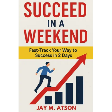 Succeed in a Weekend: Fast Track Your Way to Success in 2 Days
