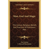 Man, God And Magic: The Culture, Religious Beliefs And Practices Of Prehistoric Man