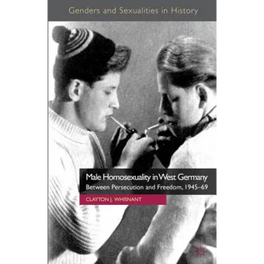 Male Homosexuality in West Germany: Between Persecution and Freedom, 1945-69