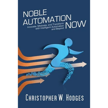Noble Automation Now!: Innovate, Motivate, and Transform with Intelligent Automation and Beyond