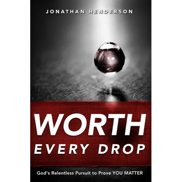 Worth Every Drop: God's Relentless Pursuit to Prove YOU MATTER