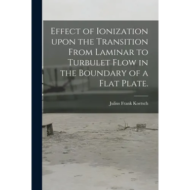 Effect of Ionization Upon the Transition From Laminar to Turbulet Flow in the Boundary of a Flat Plate.