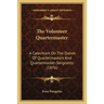 The Volunteer Quartermaster: A Catechism On The Duties Of Quartermasters And Quartermaster-Sergeants (1876)