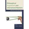 Philosophical Pragmatism and International Relations: Essays for a Bold New World