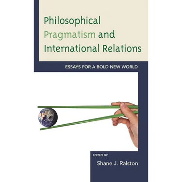 Philosophical Pragmatism and International Relations: Essays for a Bold New World