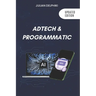 Ad Tech & Programmatic: Master the online media tech and programmatic media explained: Online marketing platforms explained to understand the evolutio