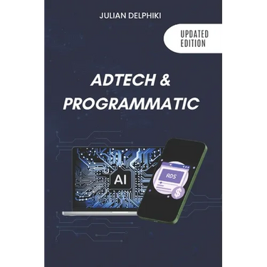 Ad Tech & Programmatic: Master the online media tech and programmatic media explained: Online marketing platforms explained to understand the evolutio