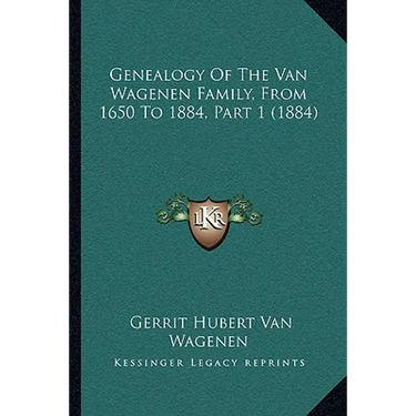 Genealogy Of The Van Wagenen Family, From 1650 To 1884, Part 1 (1884)