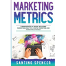 Marketing Metrics: 3-in-1 Guide to Master Marketing Analytics, Key Performance Indicators (KPI's) & Marketing Automation