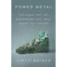 Power Metal: The Race for the Resources That Will Shape the Future