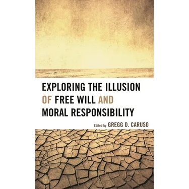 Exploring the Illusion of Free Will and Moral Responsibility