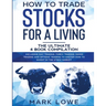 How to Trade Stocks for a Living: 4 Books in 1 - How to Start Day Trading, Dominate the Forex Market, Reduce Risk with Options, and Increase Profit