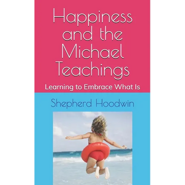 Happiness and the Michael Teachings: Learning to Embrace What Is