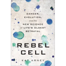 Rebel Cell: Cancer, Evolution, and the New Science of Life's Oldest Betrayal